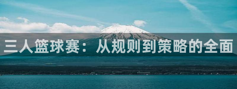 米兰体育报意大利首发阵容:三人篮球赛:从规则到策略的全面